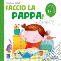 Faccio la pappa! Ediz. illustrata libro di Petit Cristina