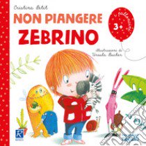 Non piangere Zebrino. Ediz. illustrata libro di Petit Cristina