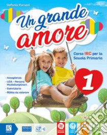 Grande amore. Corso IRC per la scuola primaria. Classe 4ª-5ª. Per la Scuola elementare. Con e-book. Con espansione online (Un) libro di Fiorucci Stefania