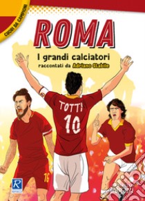 Roma. I più grandi giocatori. Cuori da campioni libro di Stabile Adriano