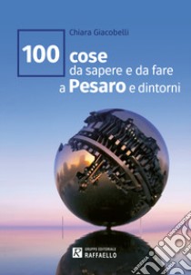 100 cose da sapere e da fare a Pesaro e dintorni libro di Giacobelli Chiara