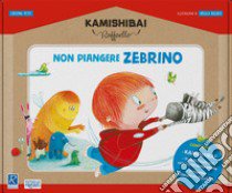 Non piangere Zebrino. Kamishibai Raffaello. Ediz. a colori. Con guida. Con kamishibai libro di Petit Cristina