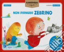 Non piangere Zebrino. Tavole per kamishibai. Ediz. a colori. Con guida libro di Petit Cristina