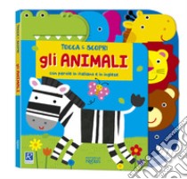 Gli animali. Tocca e scopri. Ediz. a colori libro