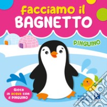 Pinguino. Facciamo il bagnetto. Ediz. a colori libro di Ulatowska Agnieszka