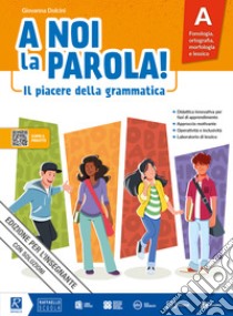 A NOI LA PAROLA! A + B + QUADERNO ATTIVO + COMUNICAZIONE libro di DOLCINI GIOVANNA  