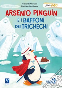 Arsenio Pinguin e i baffoni dei trichechi. Ediz. a colori libro di Albertazzi Ferdinando; Ruiz Mignone Sebastiano