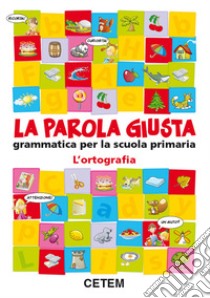 La parola giusta. L'ortografia. Per la Scuola elem libro di Barbieri Lucia, Benelli M. Rosa