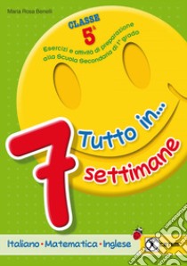 Tutto in... 7 settimane. Per la 5ª classe elementare libro di Benelli Maria Rosa