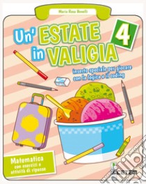 Estate in valigia. Matematica. Per la Scuola elementare (Un'). Vol. 4 libro di Benelli Maria Rosa