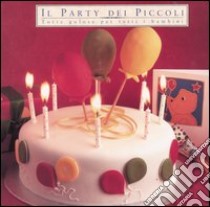 Il party dei piccoli. Torte golose per tutti i bambini libro