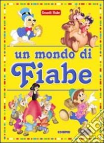 Un mondo di fiabe. Ediz. illustrata libro