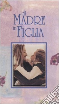 Di madre in figlia libro