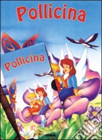 Pollicina. Ediz. illustrata libro