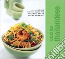 Cucina thailandese. Le autentiche ricette della più raffinata tra le cucine orientali. Ediz. illustrata libro