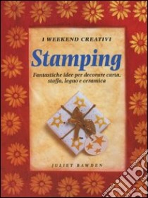 Stamping. Fantastiche idee per decorare carta, stoffa, legno e ceramica libro di Bawden Juliet