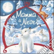 Mamma di neve. Ediz. illustrata libro