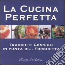 La cucina perfetta. Trucchi e consigli in punta di... forchetta libro di Jones Bridget