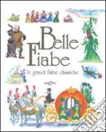 Belle fiabe. Le grandi fiabe classiche. Ediz. illustrata libro