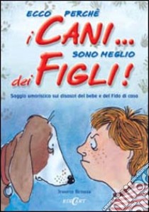 Ecco perché i cani... sono meglio dei figli! Saggio umoristico sui disastri del bebè e del Fido di casa libro di Berman Jennifer