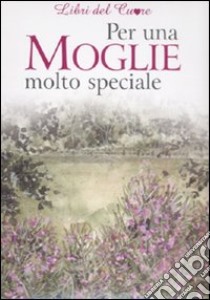 Per una moglie molto speciale. Ediz. illustrata libro di Exley H. (cur.)