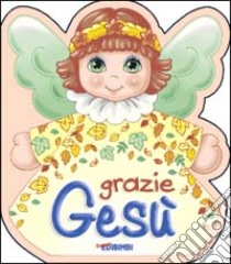 Grazie Gesù. Ediz. illustrata libro