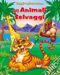 Gli animali selvaggi. Ediz. illustrata. Con gadget libro