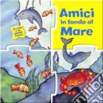 Amici in fondo al mare. Ediz. illustrata libro