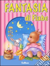 Fantasia di fiabe. Ediz. illustrata libro