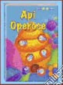 Api operose. Ediz. illustrata libro