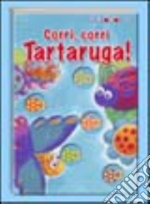 Corri, corri tartaruga! Ediz. illustrata libro