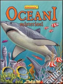 Oceani misteriosi. Ediz. illustrata libro