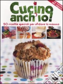 Cucino anch'io! 50 ricette speciali per sfidare la mamma libro di Ibbs Katherine