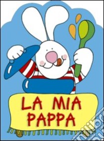 La mia pappa. Ediz. illustrata libro