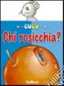 Chi rosicchia? Ediz. illustrata libro