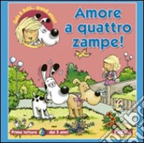 Amore a quattro zampe! Ediz. illustrata libro