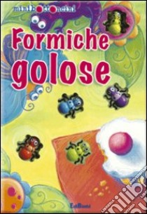 Formiche golose. Ediz. illustrata libro