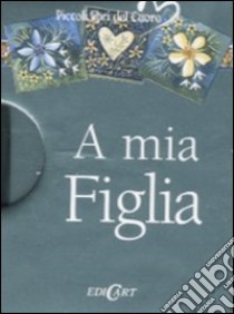 A mia figlia. Ediz. illustrata libro di Exley H. (cur.)