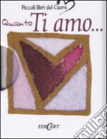 Quanto ti amo.... Ediz. illustrata libro di Exley H. (cur.)