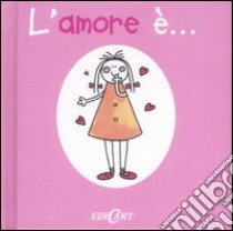 L'amore è.... Ediz. illustrata libro