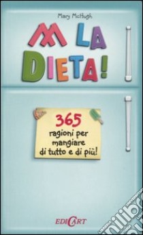 Abbasso la dieta! 365 ragioni per mangiare di tutto e di più! libro di McHugh Mary