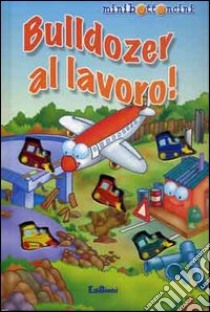 Bulldozer al lavoro! Ediz. illustrata libro