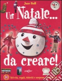 Un Natale... Da creare! Ediz. illustrata libro di Bull Jane