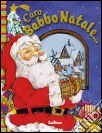 Caro Babbo Natale.... Ediz. illustrata libro