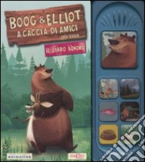 Boog & Elliot a caccia di amici. Il libro sonoro. Ediz. illustrata libro