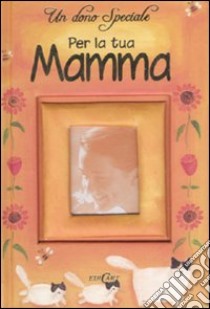 Un dono speciale per la tua mamma. Ediz. illustrata libro di Medina Sarah