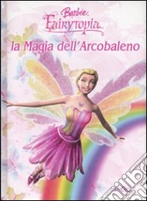 La magia dell'arcobaleno. Barbie Fairytopia libro di Giacomin Marina - Tognin Liliana