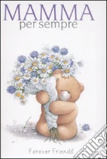 Mamma per sempre. Forever friends. Ediz. illustrata libro di Brown Pam; Exley Helen