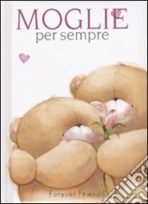 Moglie per sempre. Forever friends. Ediz. illustrata libro