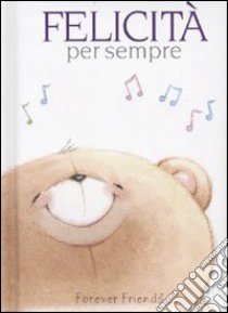 Felicità per sempre. Forever Friends. Ediz. illustrata libro di Gray Charlotte; Exley Helen